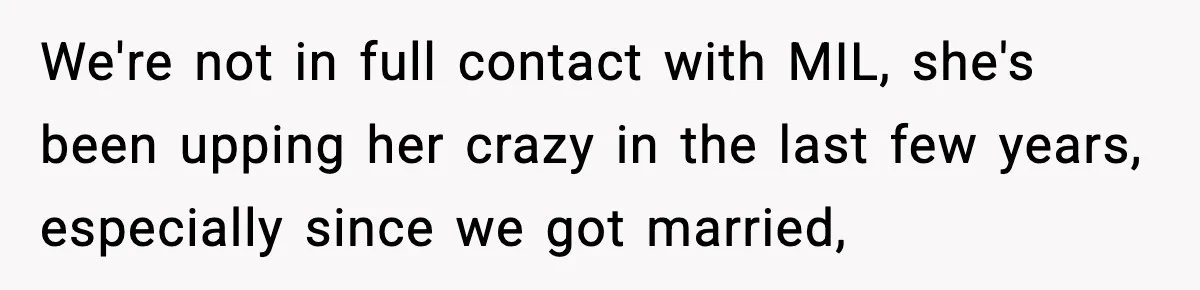 Woman Reports Son Missing While He’s on Vacation With Family We're not in full contact with MIL, she's been upping her crazy in the last few years, especially since we got married,