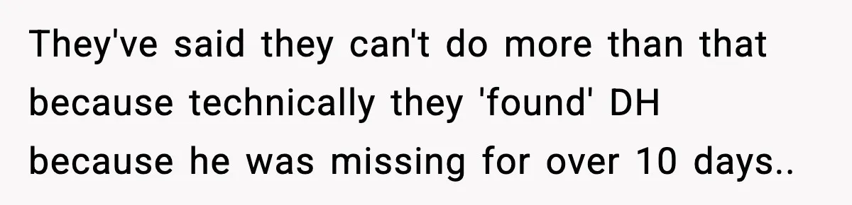 Woman Reports Son Missing While He’s on Vacation With Family They've said they can't do more than that because technically they 'found' DH because he was missing for over 10 days..