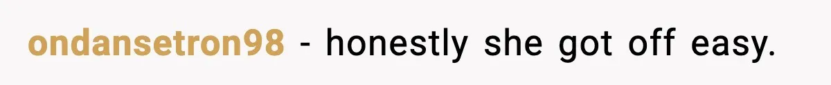 ondansetron98 - honestly she got off easy.