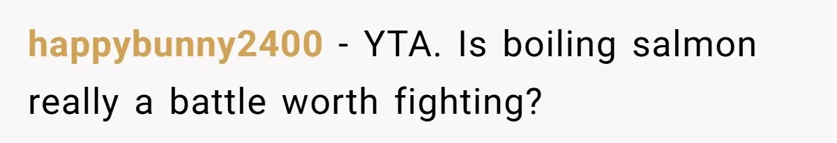 happybunny2400 − YTA. Is boiling salmon really a battle worth fighting?