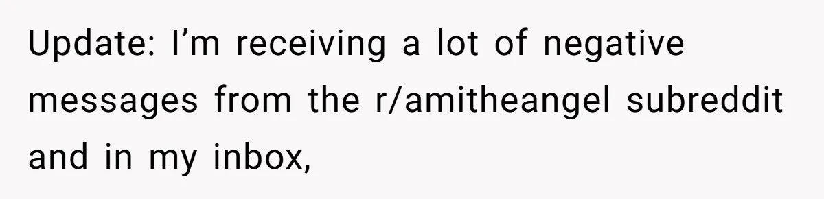 Update: I’m receiving a lot of negative messages from the r/amitheangel subreddit and in my inbox,