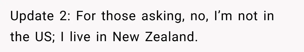 Update 2: For those asking, no, I’m not in the US; I live in New Zealand.