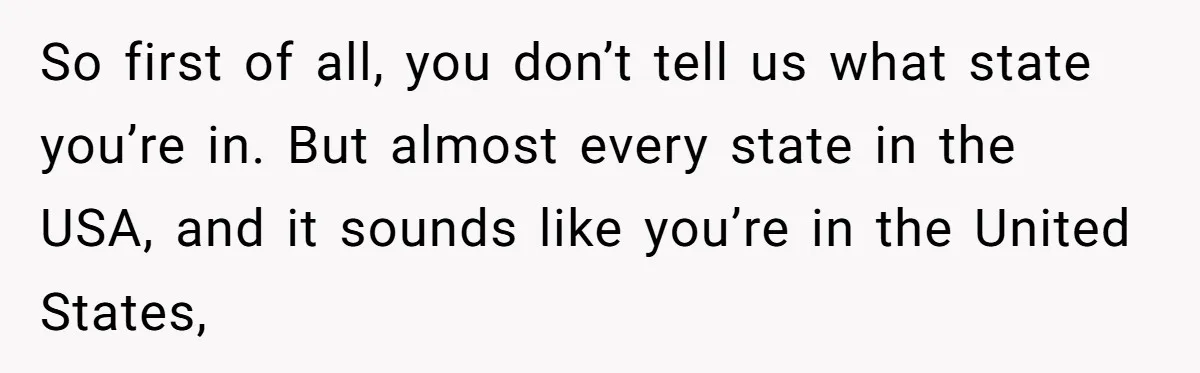 So first of all, you don’t tell us what state you’re in. But almost every state in the USA, and it sounds like you’re in the United States,