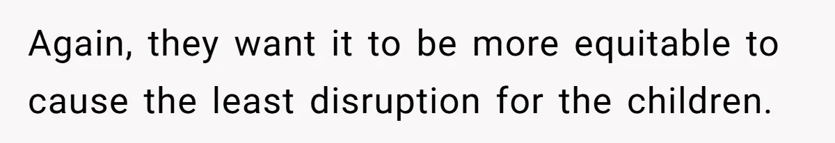 Again, they want it to be more equitable to cause the least disruption for the children.