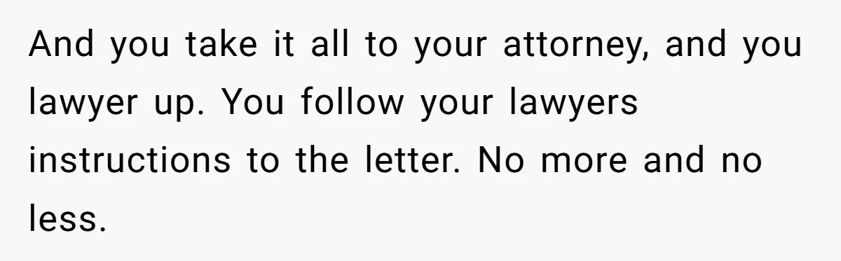 And you take it all to your attorney, and you lawyer up. You follow your lawyers instructions to the letter. No more and no less.