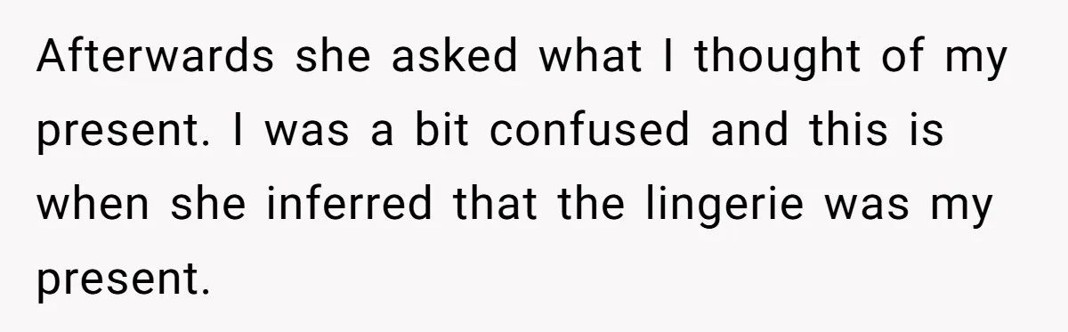 Boyfriend Calls Girlfriend’s Birthday Lingerie ‘Gift For Herself,’ Sparks Huge Fight Afterwards she asked what I thought of my present. I was a bit confused and this is when she inferred that the lingerie was my present.