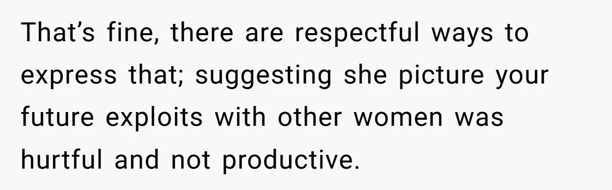 Boyfriend Calls Girlfriend’s Birthday Lingerie ‘Gift For Herself,’ Sparks Huge Fight That’s fine, there are respectful ways to express that; suggesting she picture your future exploits with other women was hurtful and not productive.