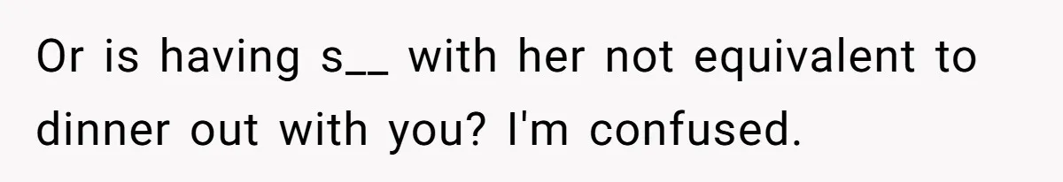 Boyfriend Calls Girlfriend’s Birthday Lingerie ‘Gift For Herself,’ Sparks Huge Fight Or is having s__ with her not equivalent to dinner out with you? I'm confused.