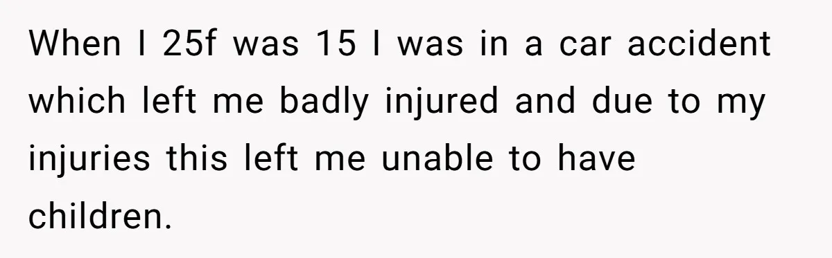 Mother Cuts Off Surrogate After She Constantly Interfered With Baby And Parents When I 25f was 15 I was in a car accident which left me badly injured and due to my injuries this left me unable to have children.