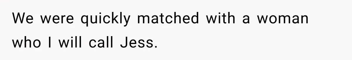 Mother Cuts Off Surrogate After She Constantly Interfered With Baby And Parents We were quickly matched with a woman who I will call Jess.