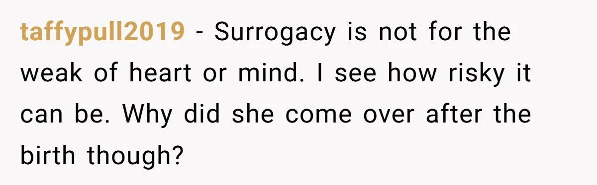 Mother Cuts Off Surrogate After She Constantly Interfered With Baby And Parents taffypull2019 − Surrogacy is not for the weak of heart or mind. I see how risky it can be. Why did she come over after the birth though?