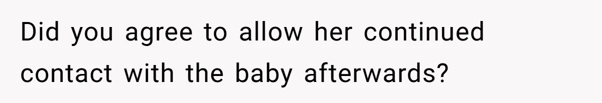 Mother Cuts Off Surrogate After She Constantly Interfered With Baby And Parents Did you agree to allow her continued contact with the baby afterwards?