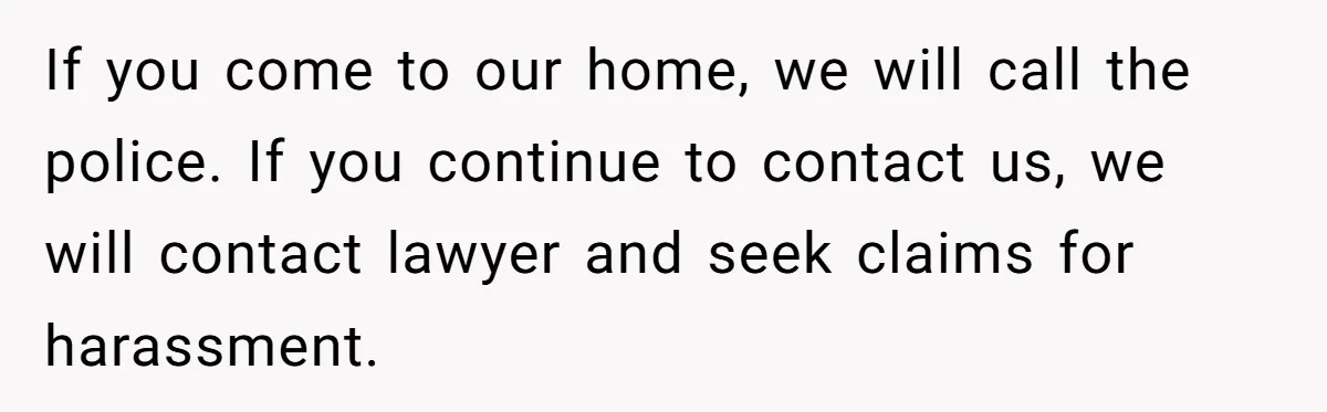 Mother Cuts Off Surrogate After She Constantly Interfered With Baby And Parents If you come to our home, we will call the police. If you continue to contact us, we will contact lawyer and seek claims for harassment.