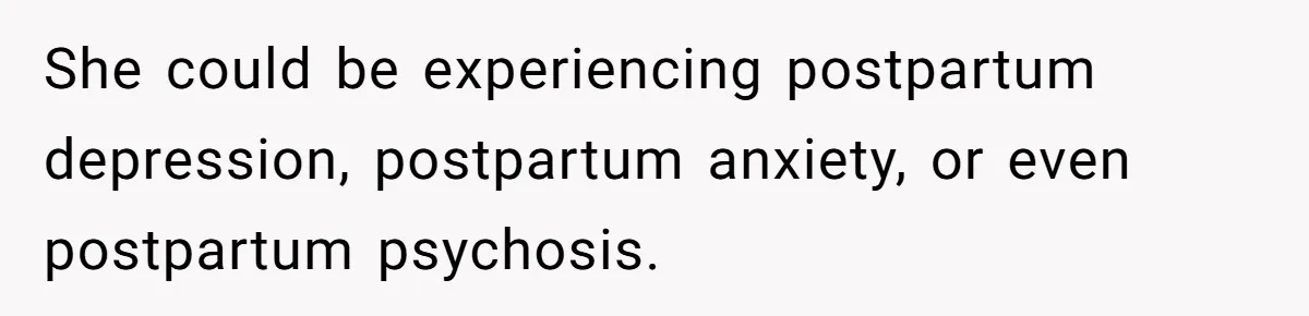 Mother Cuts Off Surrogate After She Constantly Interfered With Baby And Parents She could be experiencing postpartum depression, postpartum anxiety, or even postpartum psychosis.