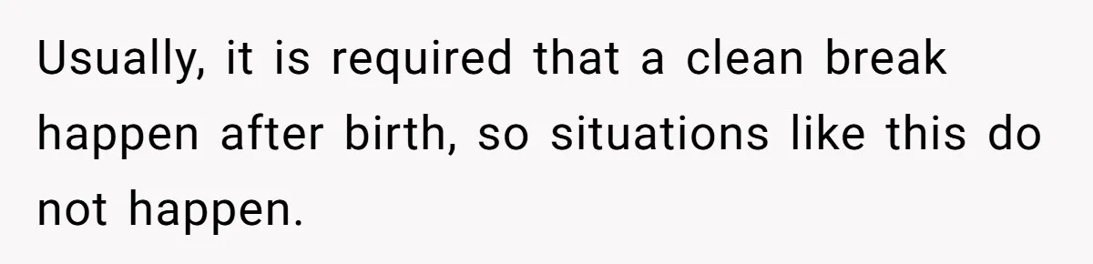 Mother Cuts Off Surrogate After She Constantly Interfered With Baby And Parents Usually, it is required that a clean break happen after birth, so situations like this do not happen.