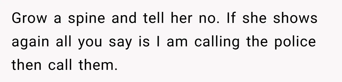 Mother Cuts Off Surrogate After She Constantly Interfered With Baby And Parents Grow a spine and tell her no. If she shows again all you say is I am calling the police then call them.