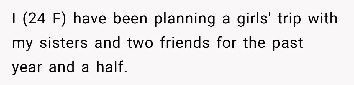 MIL Calls Wife Heartless After She Refuses To Skip Trip For Surgery I (24 F) have been planning a girls' trip with my sisters and two friends for the past year and a half.