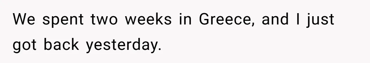 MIL Calls Wife Heartless After She Refuses To Skip Trip For Surgery We spent two weeks in Greece, and I just got back yesterday.
