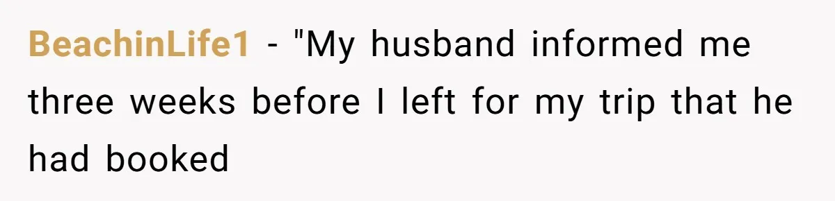 MIL Calls Wife Heartless After She Refuses To Skip Trip For Surgery BeachinLife1 − "My husband informed me three weeks before I left for my trip that he had booked