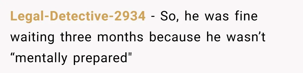 MIL Calls Wife Heartless After She Refuses To Skip Trip For Surgery Legal-Detective-2934 − So, he was fine waiting three months because he wasn’t “mentally prepared"