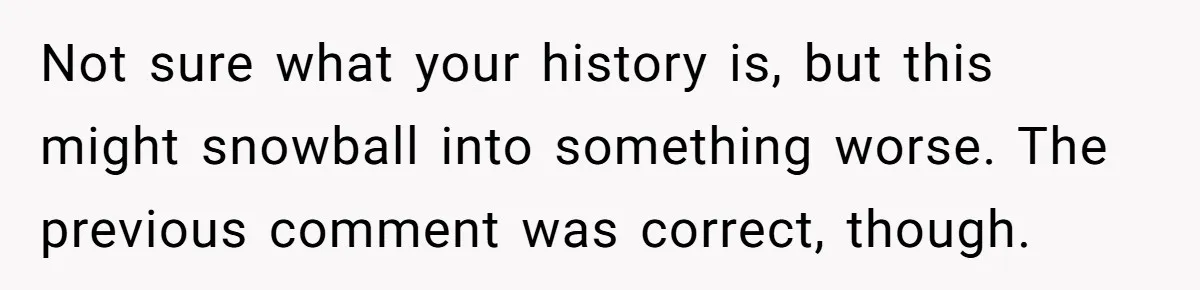 MIL Calls Wife Heartless After She Refuses To Skip Trip For Surgery Not sure what your history is, but this might snowball into something worse. The previous comment was correct, though.