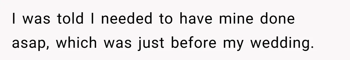 MIL Calls Wife Heartless After She Refuses To Skip Trip For Surgery I was told I needed to have mine done asap, which was just before my wedding.