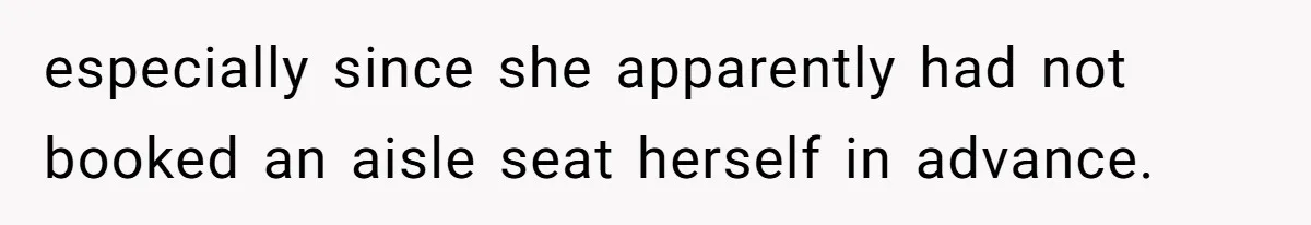 Man Refuses To Give Up Paid Seat, Pregnant Passenger Calls Him Out especially since she apparently had not booked an aisle seat herself in advance.
