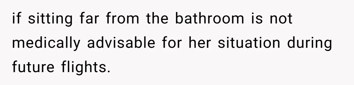 Man Refuses To Give Up Paid Seat, Pregnant Passenger Calls Him Out if sitting far from the bathroom is not medically advisable for her situation during future flights.