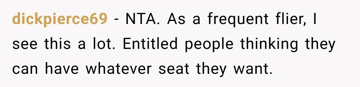 Man Refuses To Give Up Paid Seat, Pregnant Passenger Calls Him Out dickpierce69 − NTA. As a frequent flier, I see this a lot. Entitled people thinking they can have whatever seat they want.