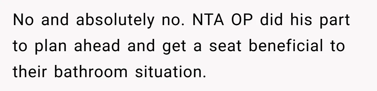 Man Refuses To Give Up Paid Seat, Pregnant Passenger Calls Him Out No and absolutely no. NTA OP did his part to plan ahead and get a seat beneficial to their bathroom situation.