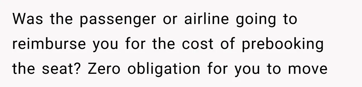 Man Refuses To Give Up Paid Seat, Pregnant Passenger Calls Him Out Was the passenger or airline going to reimburse you for the cost of prebooking the seat? Zero obligation for you to move