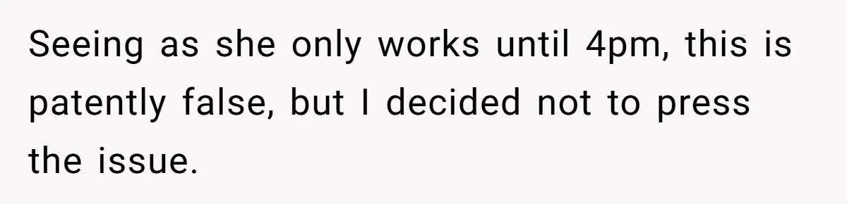Seeing as she only works until 4pm, this is patently false, but I decided not to press the issue.