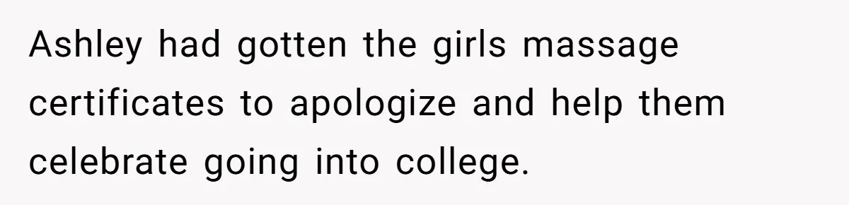 Ashley had gotten the girls massage certificates to apologize and help them celebrate going into college.