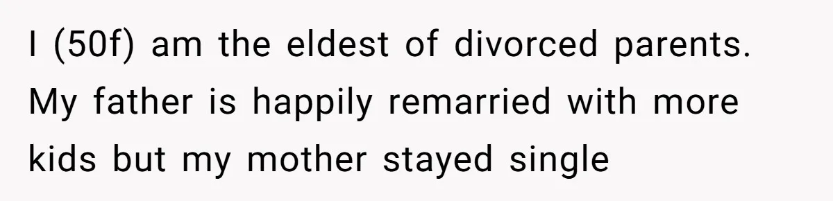 Woman Refuses To Help Injured Mom After Getting Cut Out Of Will I (50f) am the eldest of divorced parents. My father is happily remarried with more kids but my mother stayed single