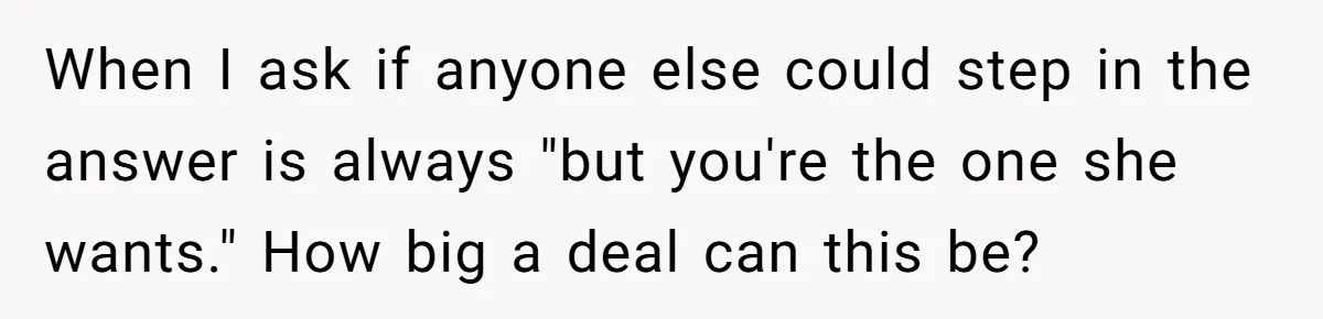 Woman Refuses To Help Injured Mom After Getting Cut Out Of Will When I ask if anyone else could step in the answer is always "but you're the one she wants." How big a deal can this be?