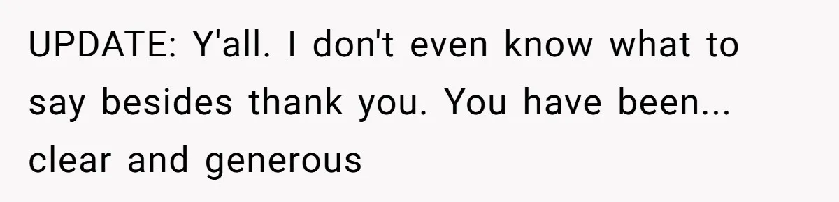 Woman Refuses To Help Injured Mom After Getting Cut Out Of Will UPDATE: Y'all. I don't even know what to say besides thank you. You have been... clear and generous