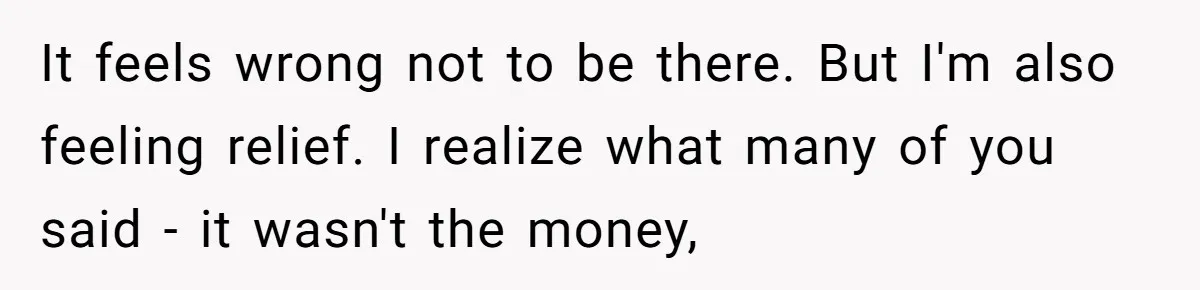 Woman Refuses To Help Injured Mom After Getting Cut Out Of Will It feels wrong not to be there. But I'm also feeling relief. I realize what many of you said - it wasn't the money,