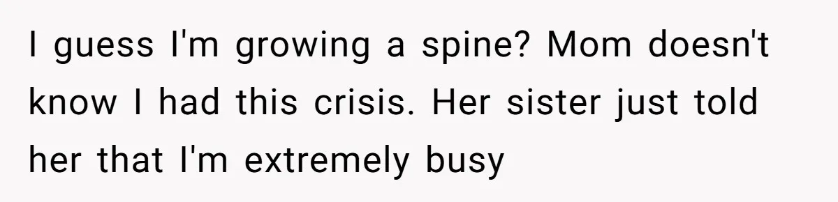 Woman Refuses To Help Injured Mom After Getting Cut Out Of Will I guess I'm growing a spine? Mom doesn't know I had this crisis. Her sister just told her that I'm extremely busy