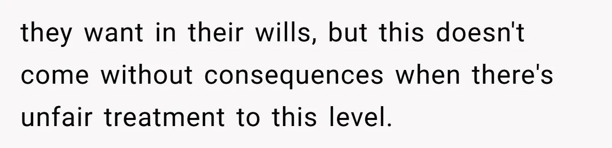 Woman Refuses To Help Injured Mom After Getting Cut Out Of Will they want in their wills, but this doesn't come without consequences when there's unfair treatment to this level.