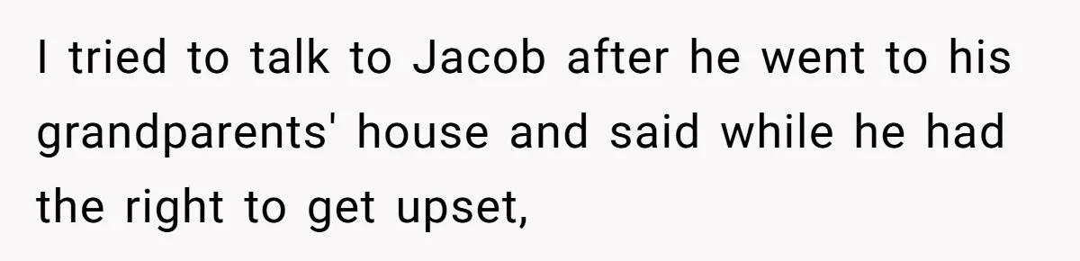Stepfather’s Birthday Party Turns Ugly When A Promised Dream Gift Takes An Unexpected Twist I tried to talk to Jacob after he went to his grandparents' house and said while he had the right to get upset,