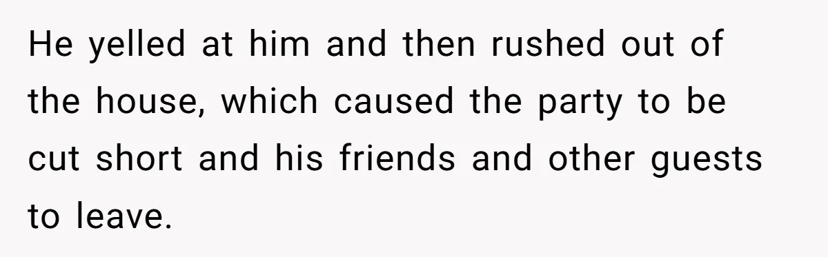 Stepfather’s Birthday Party Turns Ugly When A Promised Dream Gift Takes An Unexpected Twist He yelled at him and then rushed out of the house, which caused the party to be cut short and his friends and other guests to leave.
