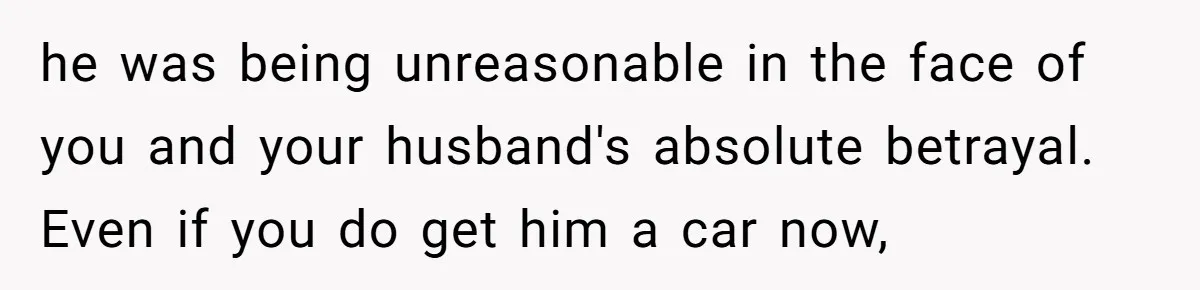 Stepfather’s Birthday Party Turns Ugly When A Promised Dream Gift Takes An Unexpected Twist he was being unreasonable in the face of you and your husband's absolute betrayal. Even if you do get him a car now,