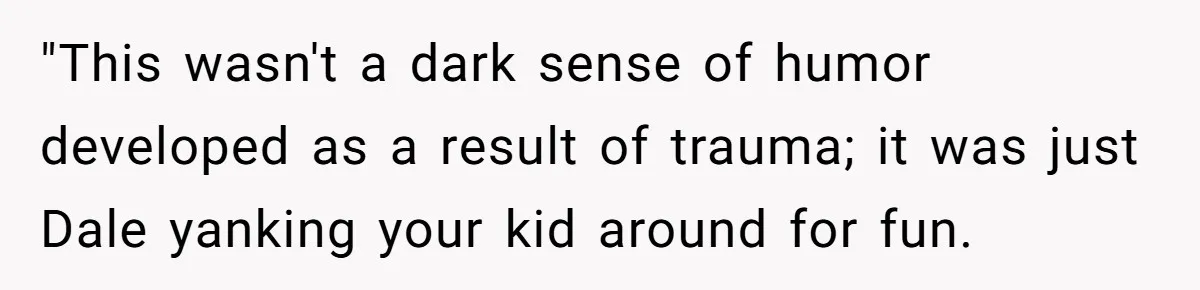Stepfather’s Birthday Party Turns Ugly When A Promised Dream Gift Takes An Unexpected Twist "This wasn't a dark sense of humor developed as a result of trauma; it was just Dale yanking your kid around for fun.