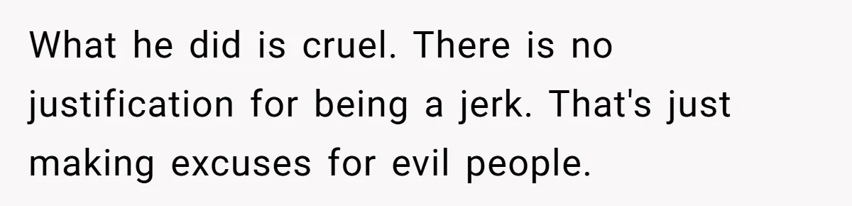 Stepfather’s Birthday Party Turns Ugly When A Promised Dream Gift Takes An Unexpected Twist What he did is cruel. There is no justification for being a jerk. That's just making excuses for evil people.