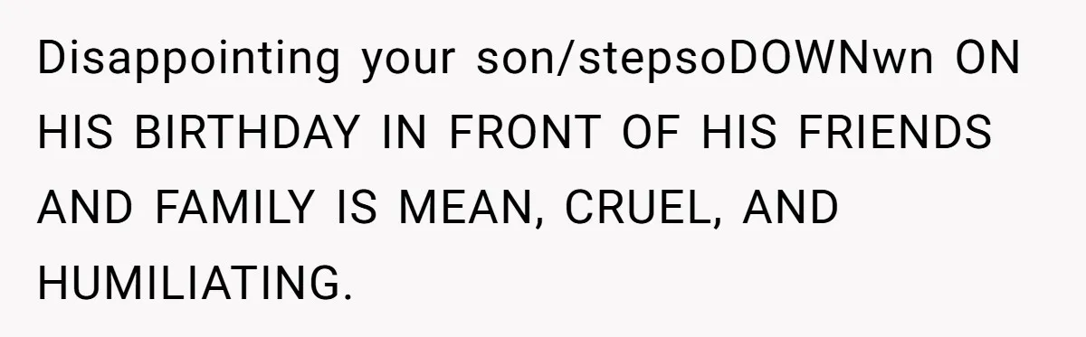 Stepfather’s Birthday Party Turns Ugly When A Promised Dream Gift Takes An Unexpected Twist Disappointing your son/stepsoDOWNwn ON HIS BIRTHDAY IN FRONT OF HIS FRIENDS AND FAMILY IS MEAN, CRUEL, AND HUMILIATING.