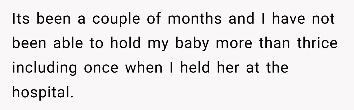 Father Banned From Holding Newborn By Wife, Now Plans To Divorce After Months Of Conflict Its been a couple of months and I have not been able to hold my baby more than thrice including once when I held her at the hospital.
