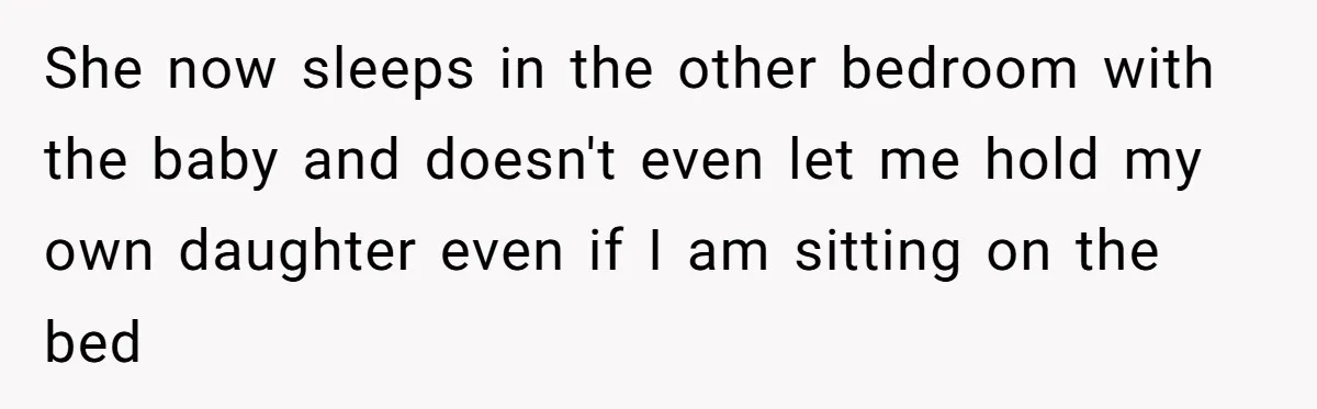 Father Banned From Holding Newborn By Wife, Now Plans To Divorce After Months Of Conflict She now sleeps in the other bedroom with the baby and doesn't even let me hold my own daughter even if I am sitting on the bed