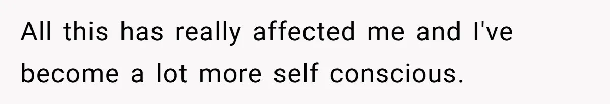 Father Banned From Holding Newborn By Wife, Now Plans To Divorce After Months Of Conflict All this has really affected me and I've become a lot more self conscious.