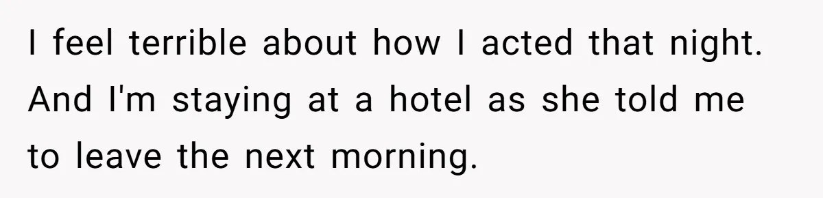 Father Banned From Holding Newborn By Wife, Now Plans To Divorce After Months Of Conflict I feel terrible about how I acted that night. And I'm staying at a hotel as she told me to leave the next morning.