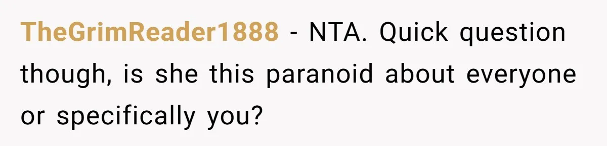 Father Banned From Holding Newborn By Wife, Now Plans To Divorce After Months Of Conflict TheGrimReader1888 − NTA. Quick question though, is she this paranoid about everyone or specifically you?